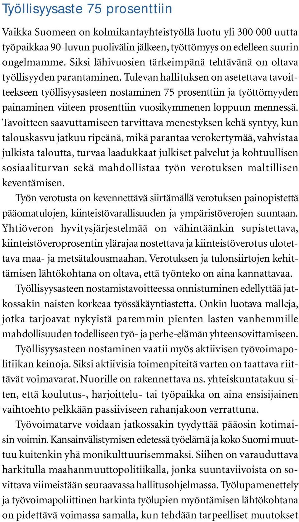 Tulevan hallituksen on asetettava tavoitteekseen työllisyysasteen nostaminen 75 prosenttiin ja työttömyyden painaminen viiteen prosenttiin vuosikymmenen loppuun mennessä.