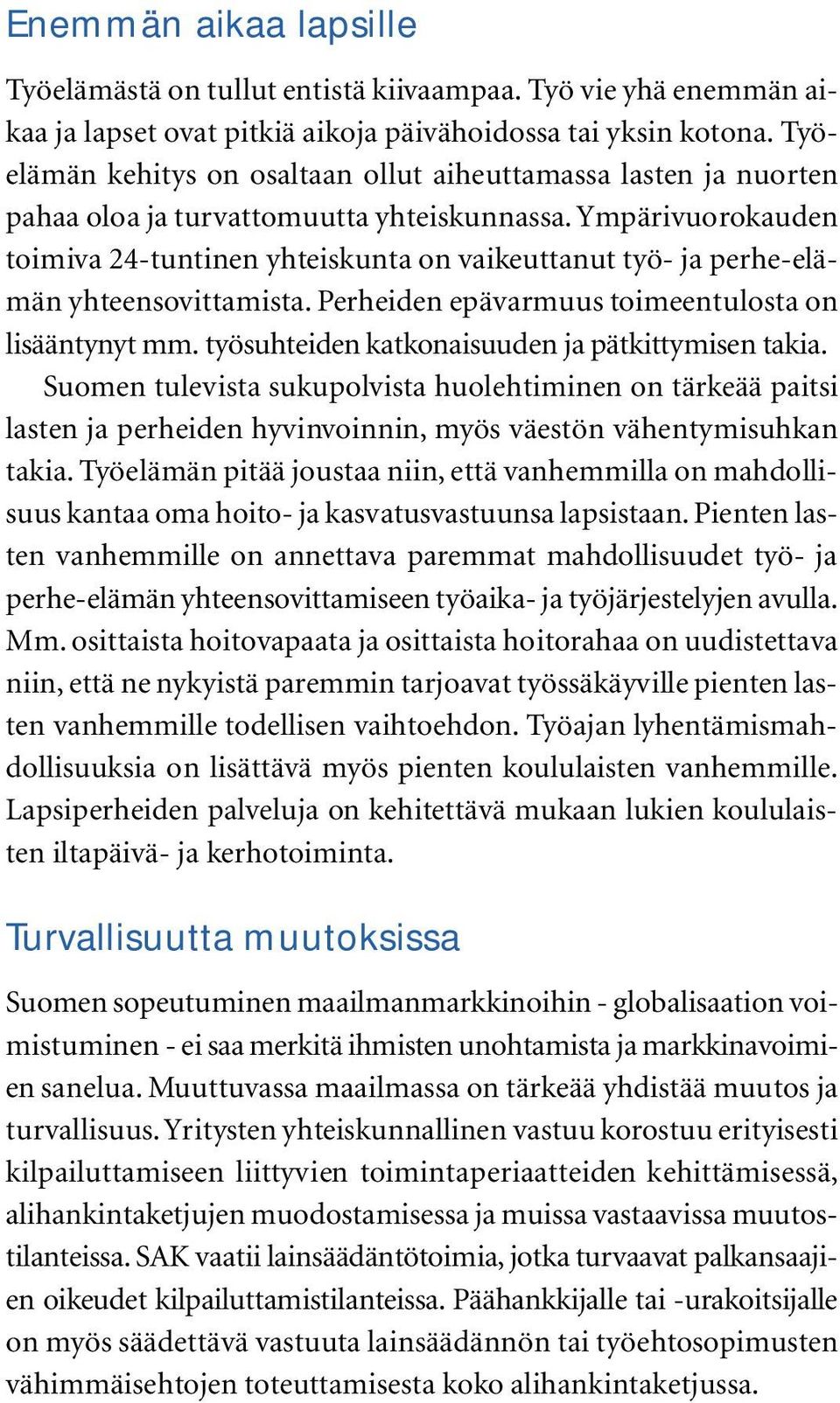 Ympärivuorokauden toimiva 24-tuntinen yhteiskunta on vaikeuttanut työ- ja perhe-elämän yhteensovittamista. Perheiden epävarmuus toimeentulosta on lisääntynyt mm.