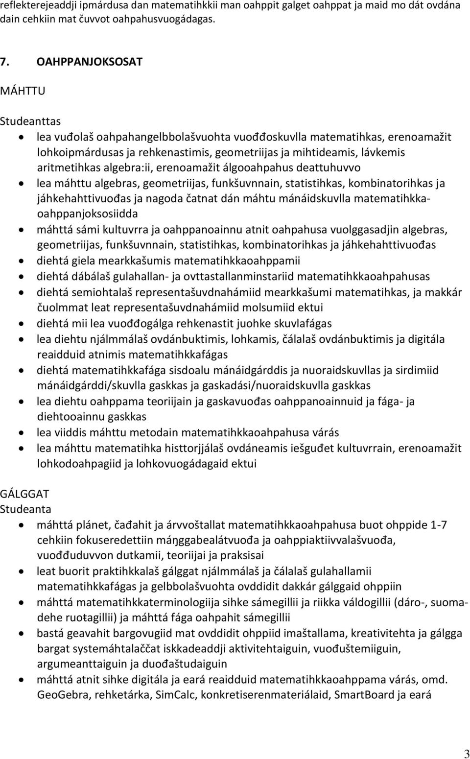 algebra:ii, erenoamažit álgooahpahus deattuhuvvo lea máhttu algebras, geometriijas, funkšuvnnain, statistihkas, kombinatorihkas ja jáhkehahttivuođas ja nagoda čatnat dán máhtu mánáidskuvlla