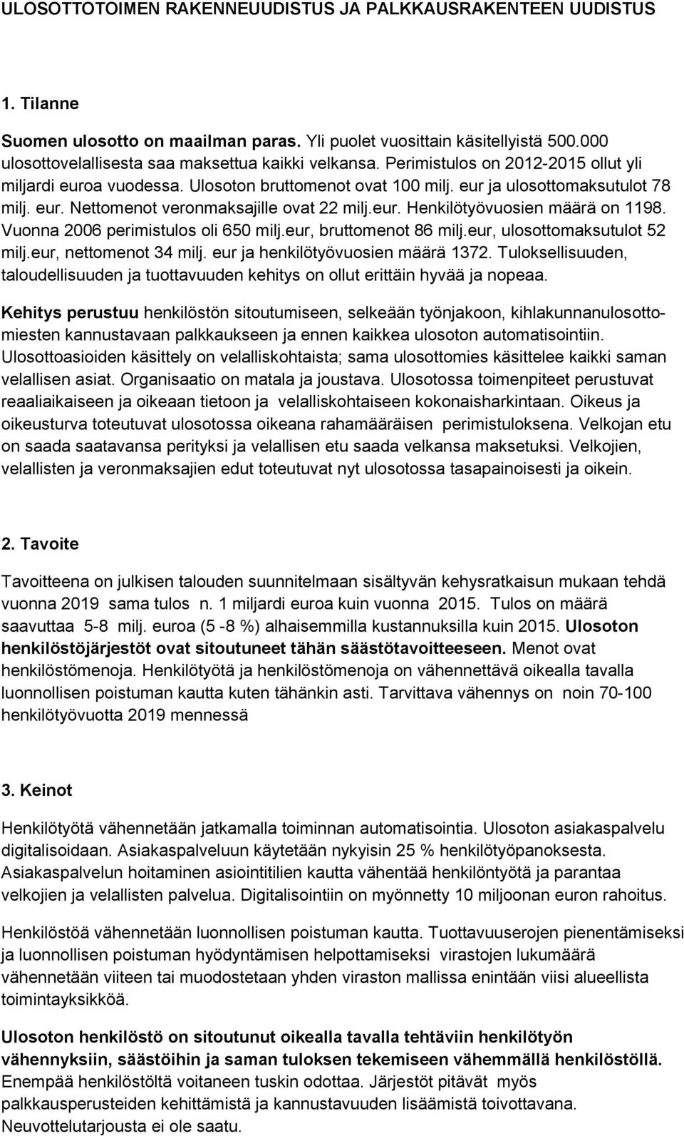 eur. Henkilötyövuosien määrä on 1198. Vuonna 2006 perimistulos oli 650 milj.eur, bruttomenot 86 milj.eur, ulosottomaksutulot 52 milj.eur, nettomenot 34 milj. eur ja henkilötyövuosien määrä 1372.