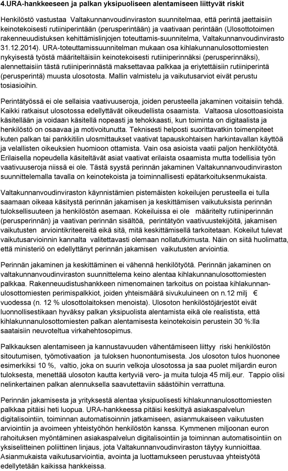 URA-toteuttamissuunnitelman mukaan osa kihlakunnanulosottomiesten nykyisestä työstä määriteltäisiin keinotekoisesti rutiiniperinnäksi (perusperinnäksi), alennettaisiin tästä rutiiniperinnästä