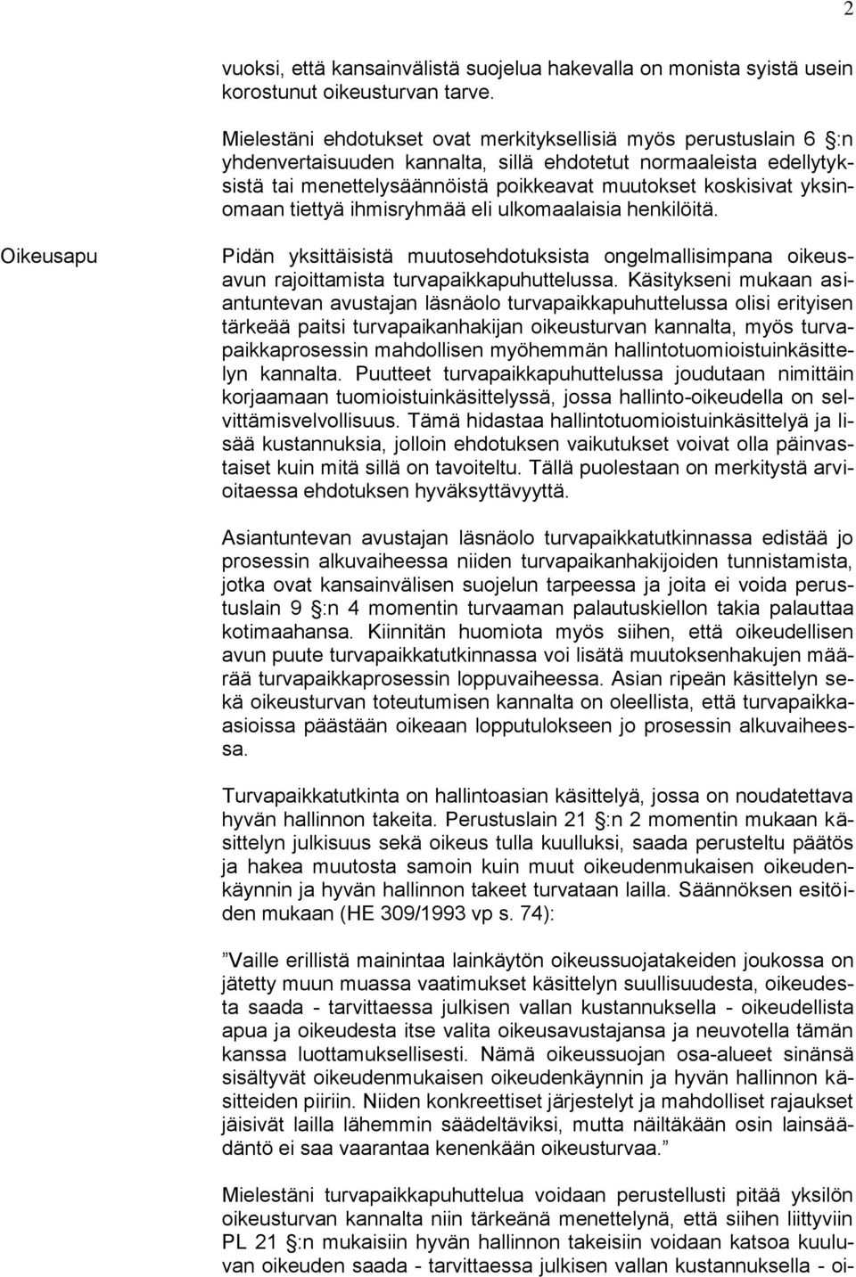 yksinomaan tiettyä ihmisryhmää eli ulkomaalaisia henkilöitä. Oikeusapu Pidän yksittäisistä muutosehdotuksista ongelmallisimpana oikeusavun rajoittamista turvapaikkapuhuttelussa.