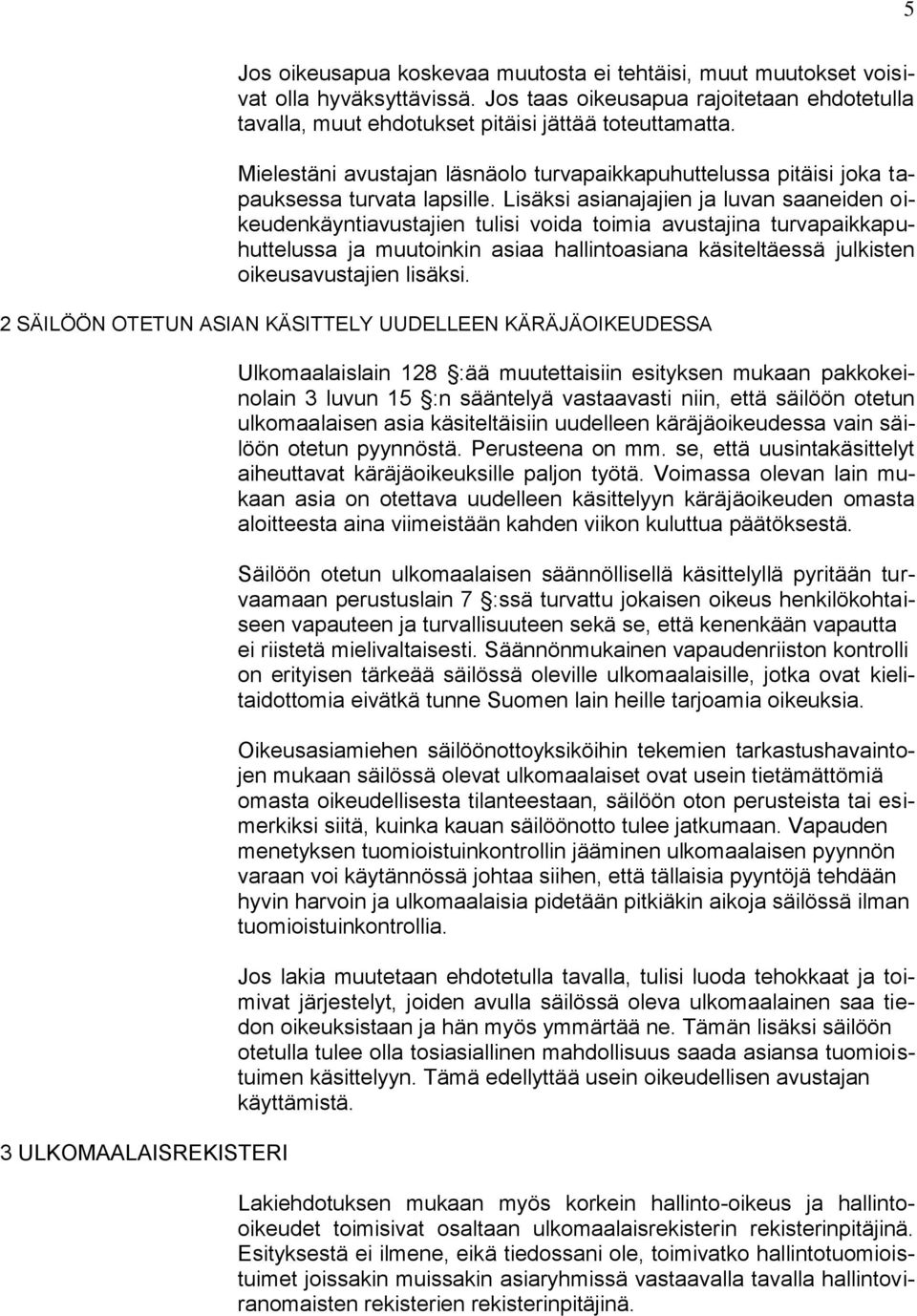 Lisäksi asianajajien ja luvan saaneiden oikeudenkäyntiavustajien tulisi voida toimia avustajina turvapaikkapuhuttelussa ja muutoinkin asiaa hallintoasiana käsiteltäessä julkisten oikeusavustajien