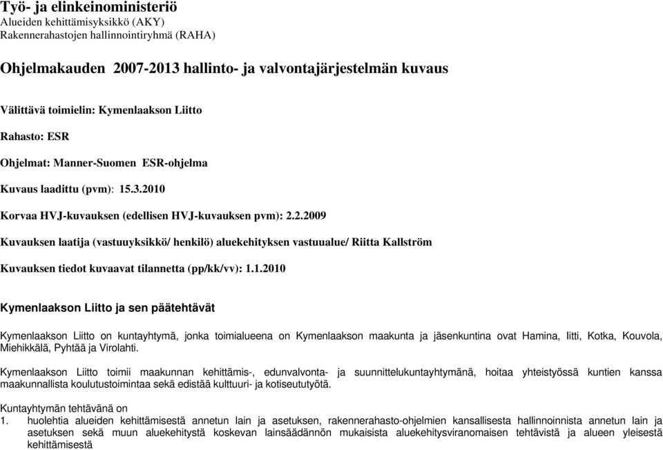 10 Korvaa HVJ-kuvauksen (edellisen HVJ-kuvauksen pvm): 2.2.2009 Kuvauksen laatija (vastuuyksikkö/ henkilö) aluekehityksen vastuualue/ Riitta Kallström Kuvauksen tiedot kuvaavat tilannetta (pp/kk/vv): 1.