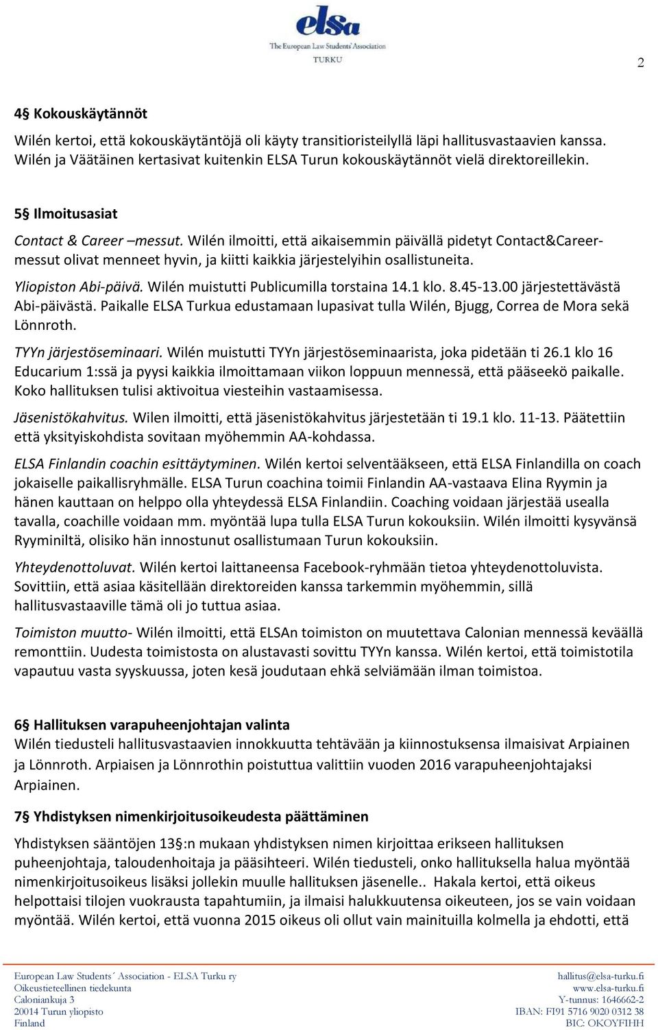 Wilén ilmoitti, että aikaisemmin päivällä pidetyt Contact&Careermessut olivat menneet hyvin, ja kiitti kaikkia järjestelyihin osallistuneita. Yliopiston Abi-päivä.