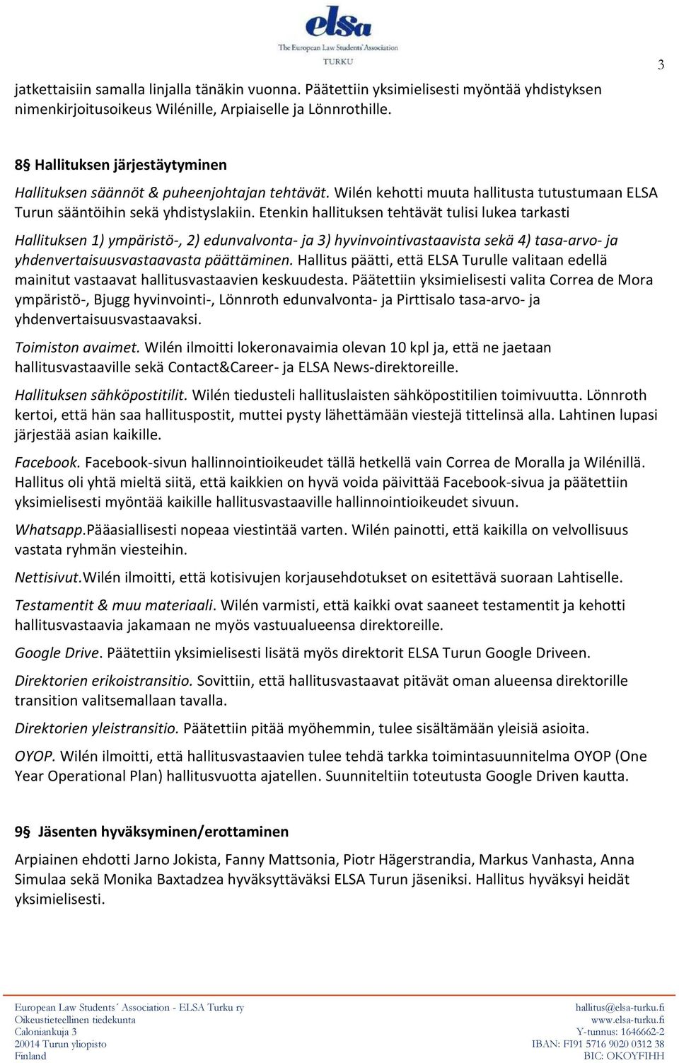 Etenkin hallituksen tehtävät tulisi lukea tarkasti Hallituksen 1) ympäristö-, 2) edunvalvonta- ja 3) hyvinvointivastaavista sekä 4) tasa-arvo- ja yhdenvertaisuusvastaavasta päättäminen.