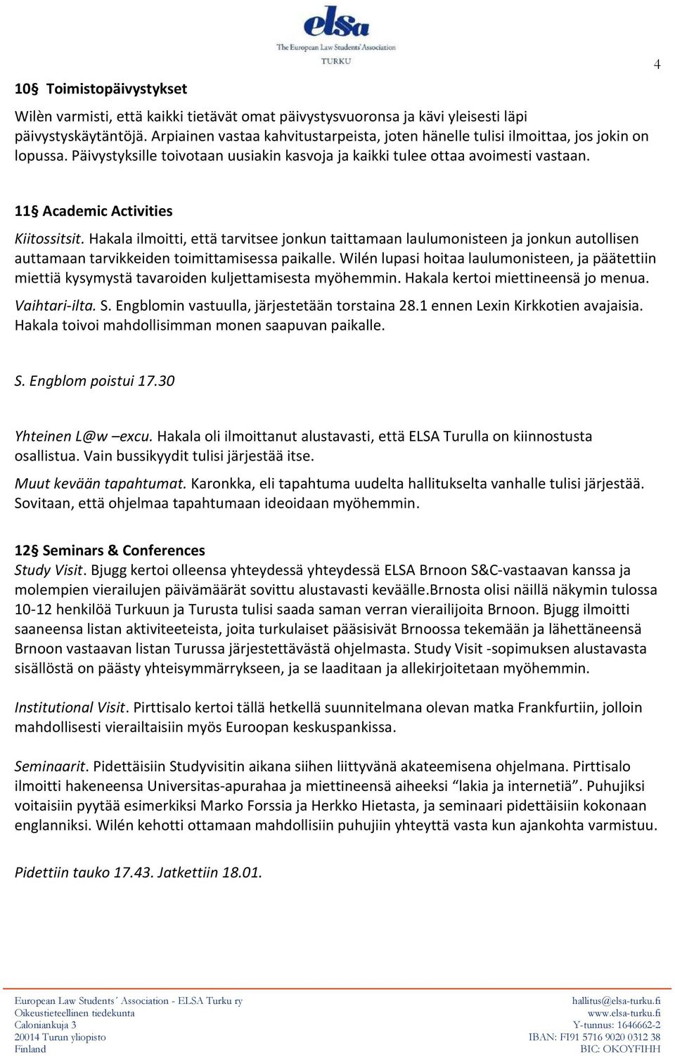 4 11 Academic Activities Kiitossitsit. Hakala ilmoitti, että tarvitsee jonkun taittamaan laulumonisteen ja jonkun autollisen auttamaan tarvikkeiden toimittamisessa paikalle.