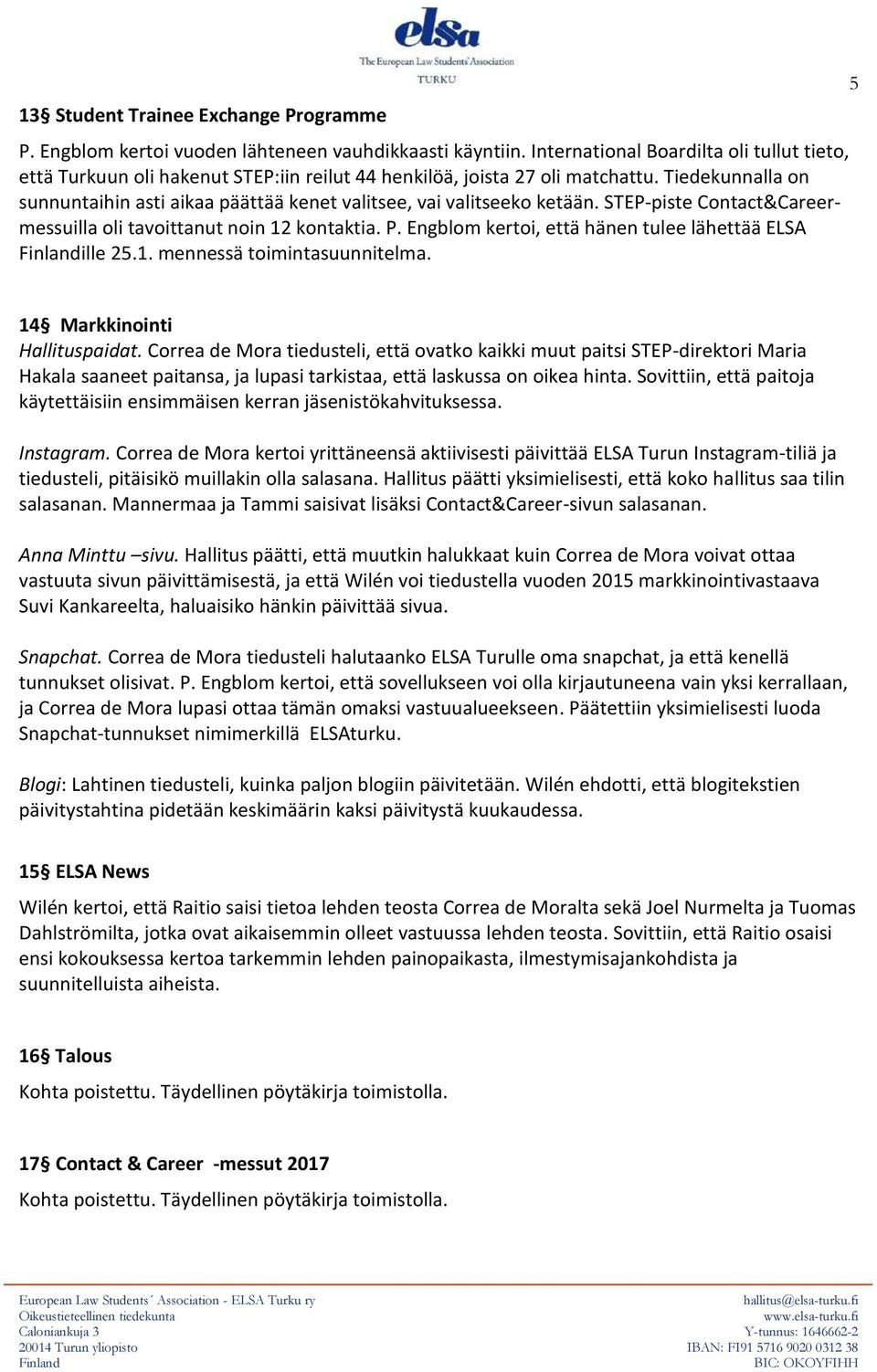Tiedekunnalla on sunnuntaihin asti aikaa päättää kenet valitsee, vai valitseeko ketään. STEP-piste Contact&Careermessuilla oli tavoittanut noin 12 kontaktia. P.