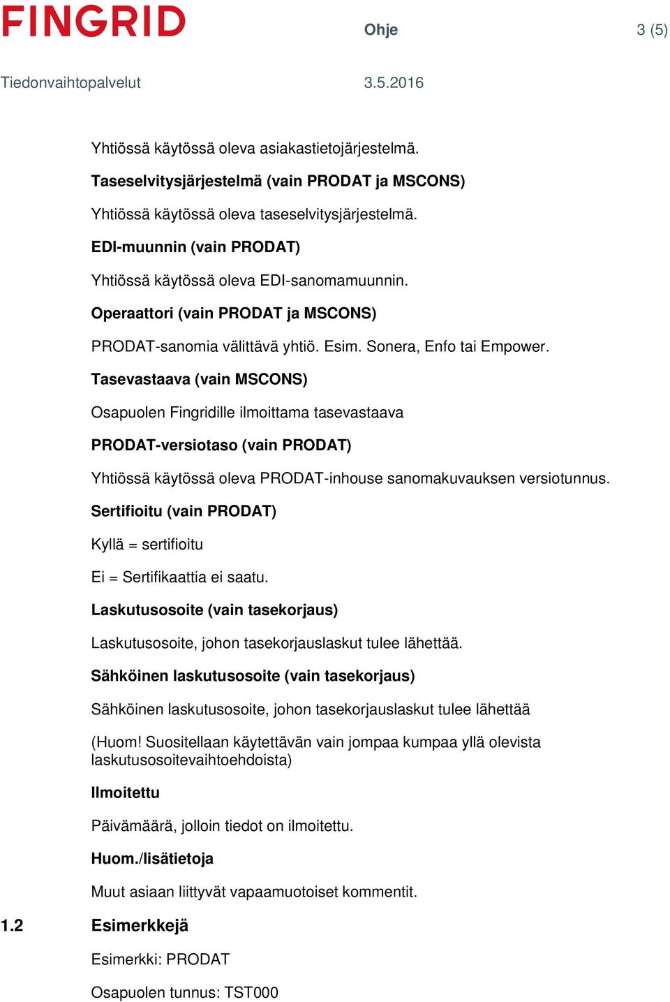 Tasevastaava (vain MSCONS) Osapuolen Fingridille ilmoittama tasevastaava PRODAT-versiotaso (vain PRODAT) Yhtiössä käytössä oleva PRODAT-inhouse sanomakuvauksen versiotunnus.