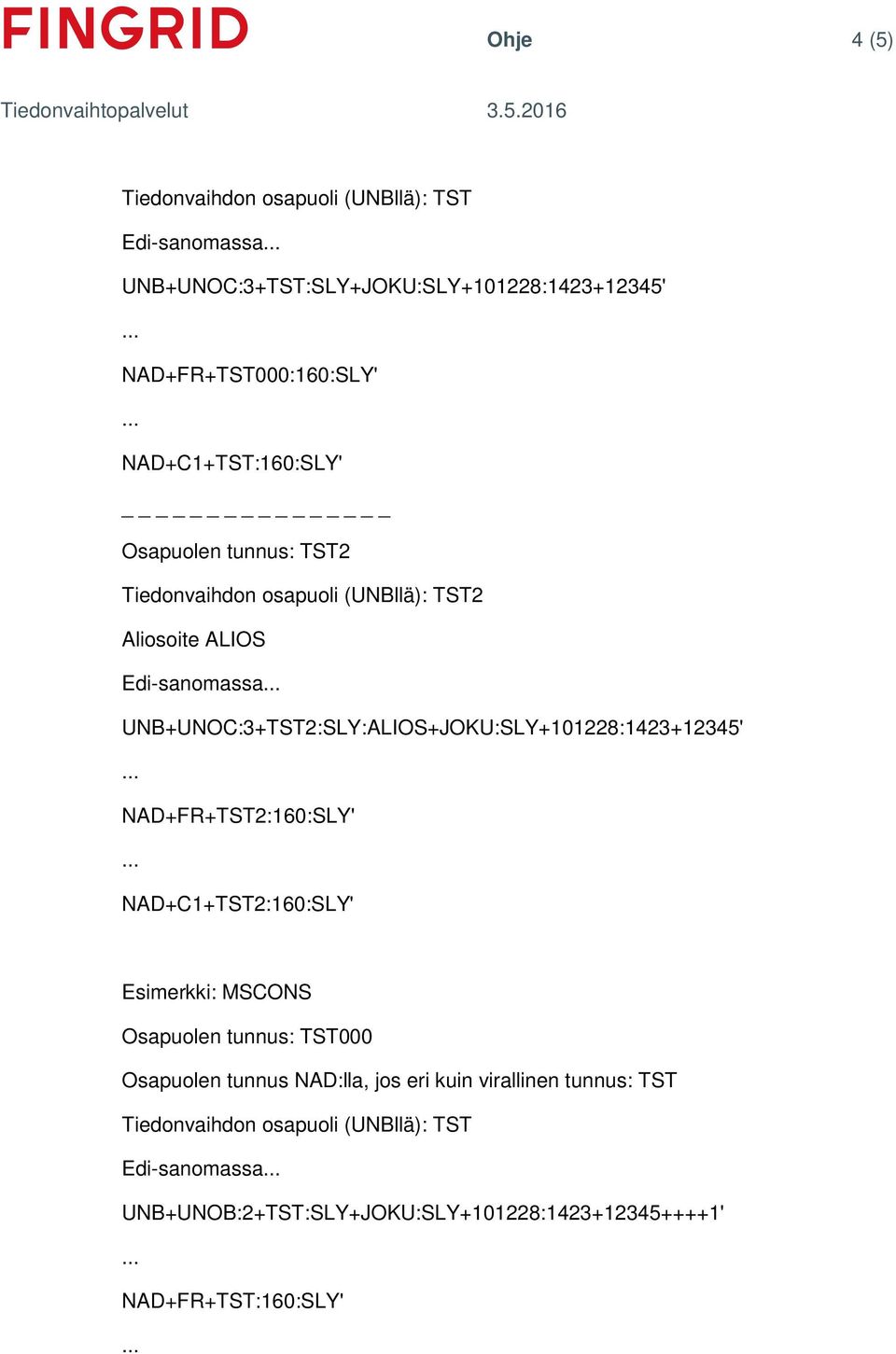 UNB+UNOC:3+TST2:SLY:ALIOS+JOKU:SLY+101228:1423+12345' NAD+FR+TST2:160:SLY' NAD+C1+TST2:160:SLY' Esimerkki: MSCONS Osapuolen tunnus: TST000