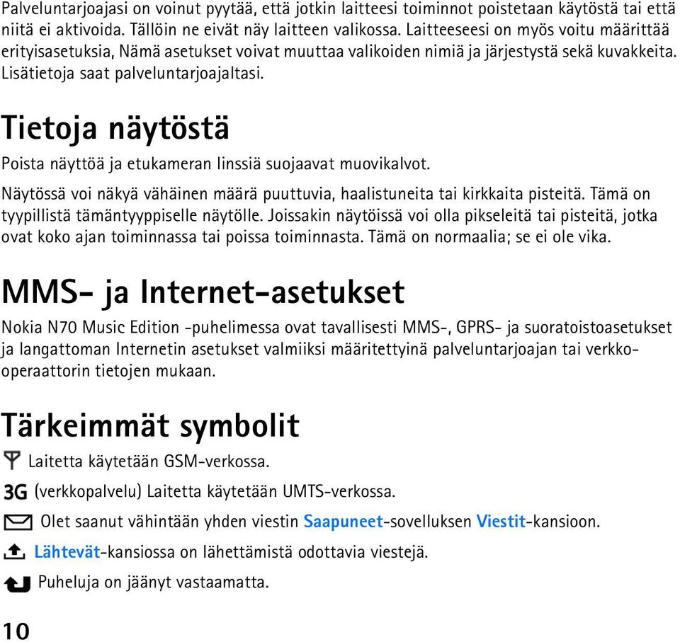 Tietoja näytöstä Poista näyttöä ja etukameran linssiä suojaavat muovikalvot. Näytössä voi näkyä vähäinen määrä puuttuvia, haalistuneita tai kirkkaita pisteitä.