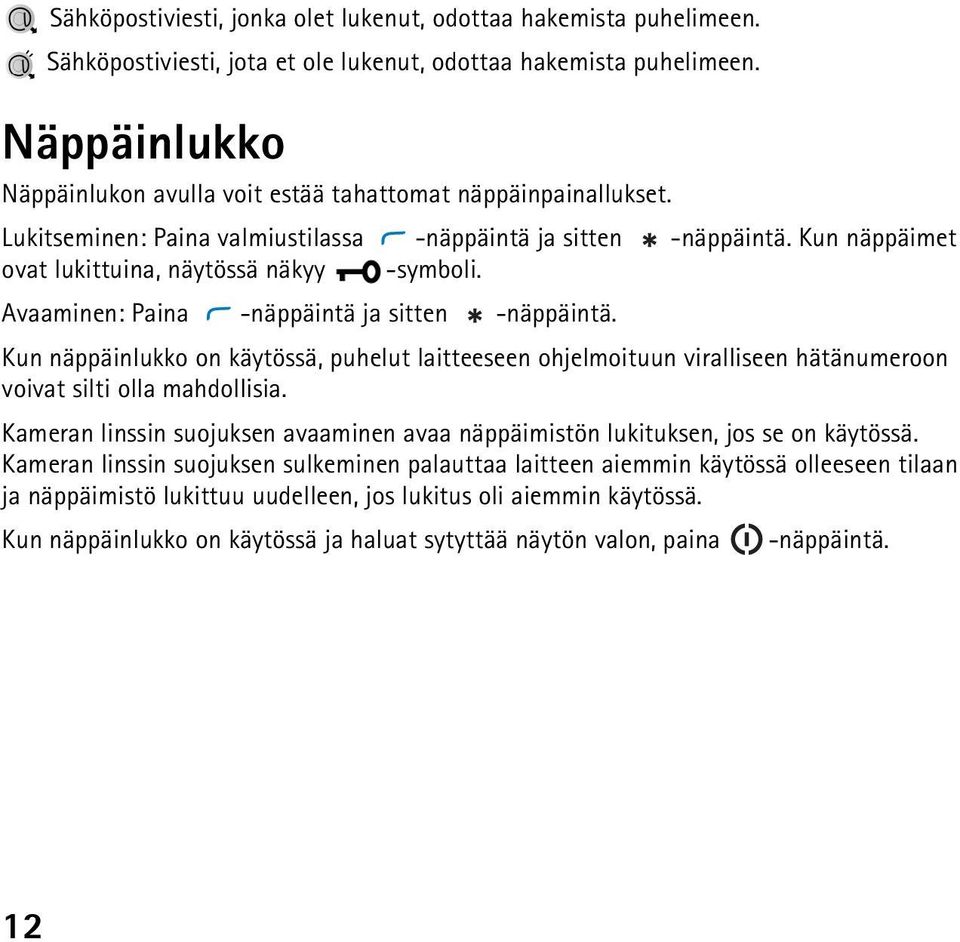 Avaaminen: Paina -näppäintä ja sitten -näppäintä. Kun näppäinlukko on käytössä, puhelut laitteeseen ohjelmoituun viralliseen hätänumeroon voivat silti olla mahdollisia.