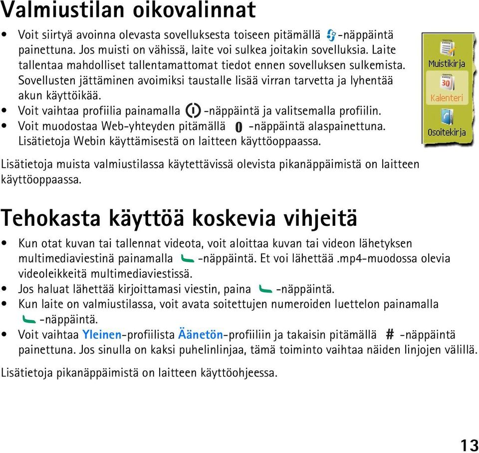 Voit vaihtaa profiilia painamalla -näppäintä ja valitsemalla profiilin. Voit muodostaa Web-yhteyden pitämällä -näppäintä alaspainettuna. Lisätietoja Webin käyttämisestä on laitteen käyttöoppaassa.