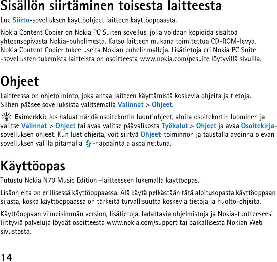 Nokia Content Copier tukee useita Nokian puhelinmalleja. Lisätietoja eri Nokia PC Suite -sovellusten tukemista laitteista on osoitteesta www.nokia.com/pcsuite löytyvillä sivuilla.