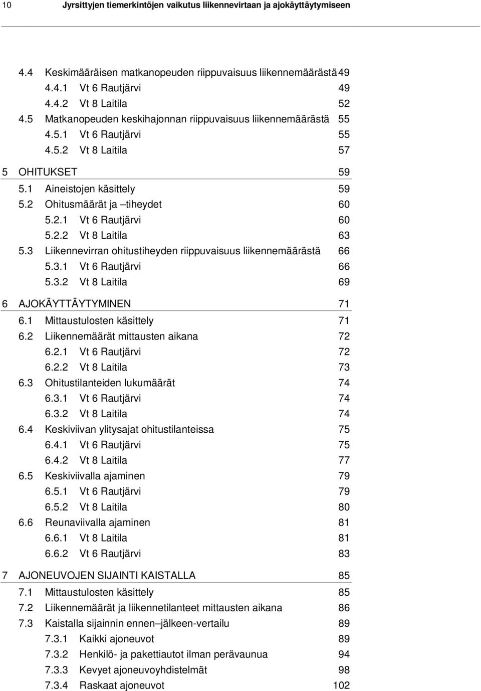 2.2 Vt 8 Laitila 63 5.3 Liikennevirran ohitustiheyden riippuvaisuus liikennemäärästä 66 5.3.1 Vt 6 Rautjärvi 66 5.3.2 Vt 8 Laitila 69 6 AJOKÄYTTÄYTYMINEN 71 6.1 Mittaustulosten käsittely 71 6.