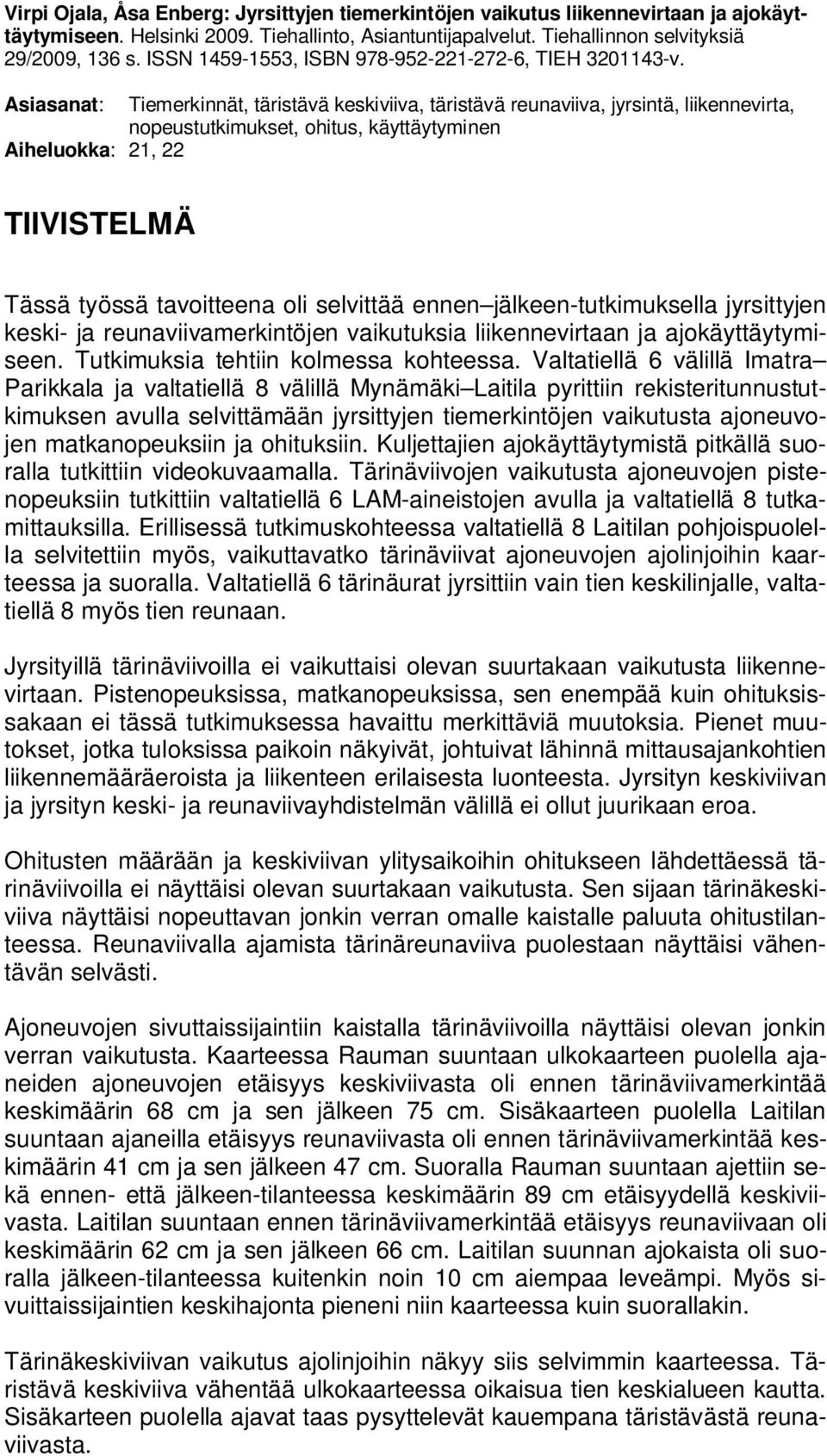 Asiasanat: Tiemerkinnät, täristävä keskiviiva, täristävä reunaviiva, jyrsintä, liikennevirta, nopeustutkimukset, ohitus, käyttäytyminen Aiheluokka: 21, 22 TIIVISTELMÄ Tässä työssä tavoitteena oli