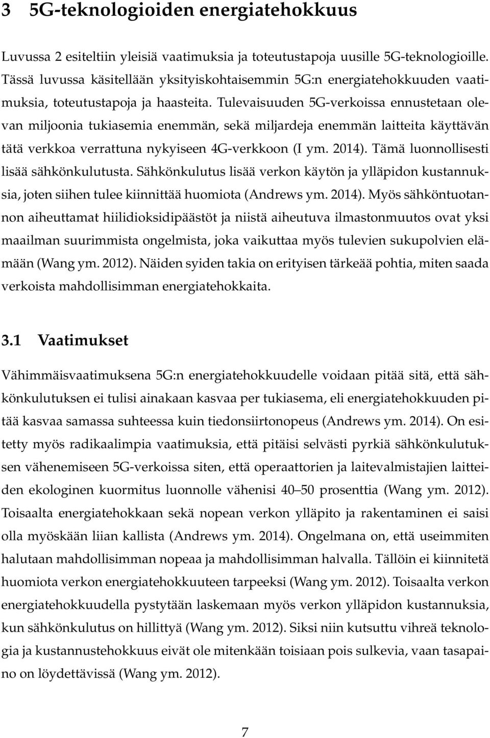 Tulevaisuuden 5G-verkoissa ennustetaan olevan miljoonia tukiasemia enemmän, sekä miljardeja enemmän laitteita käyttävän tätä verkkoa verrattuna nykyiseen 4G-verkkoon (I ym. 2014).