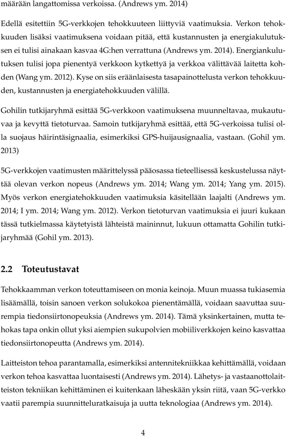 Energiankulutuksen tulisi jopa pienentyä verkkoon kytkettyä ja verkkoa välittävää laitetta kohden (Wang ym. 2012).