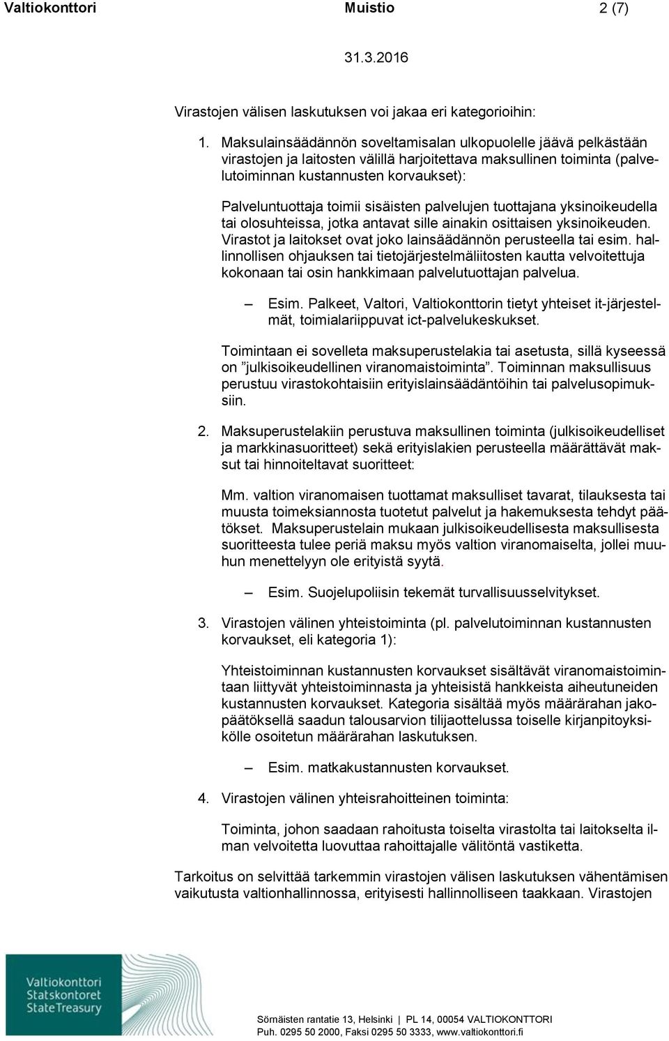 sisäisten palvelujen tuottajana yksinoikeudella tai olosuhteissa, jotka antavat sille ainakin osittaisen yksinoikeuden. Virastot ja laitokset ovat joko lainsäädännön perusteella tai esim.