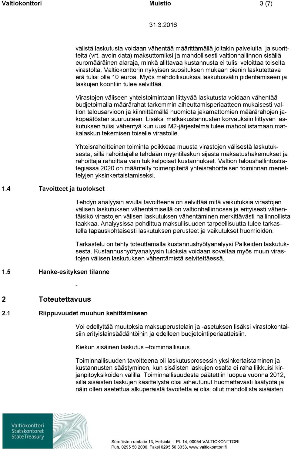 Valtiokonttorin nykyisen suosituksen mukaan pienin laskutettava erä tulisi olla 10 euroa. Myös mahdollisuuksia laskutusvälin pidentämiseen ja laskujen koontiin tulee selvittää.