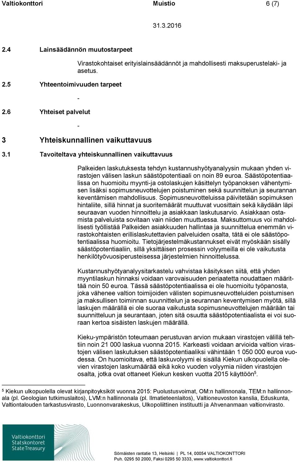 1 Tavoiteltava yhteiskunnallinen vaikuttavuus Palkeiden laskutuksesta tehdyn kustannushyötyanalyysin mukaan yhden virastojen välisen laskun säästöpotentiaali on noin 89 euroa.