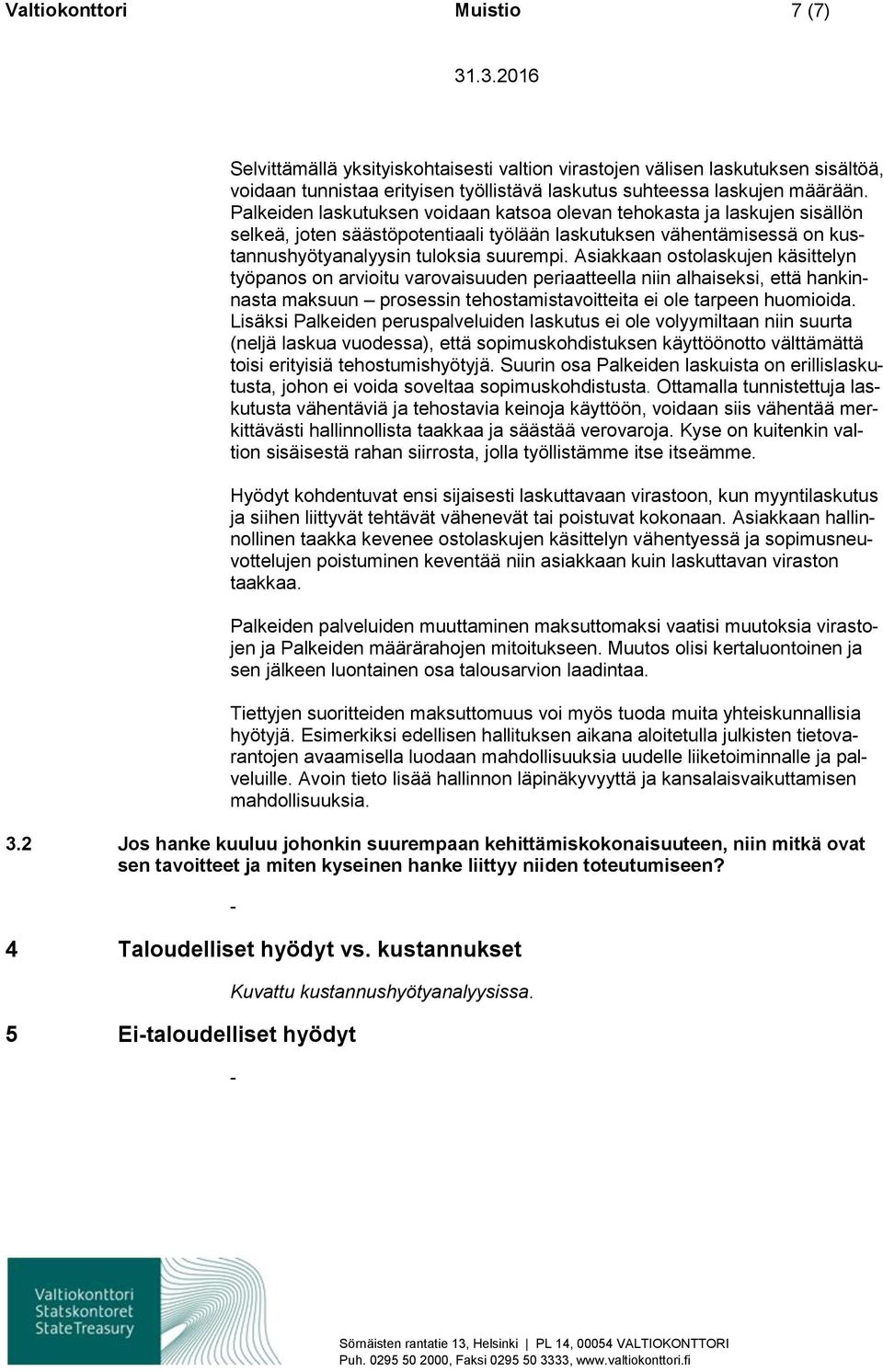 Asiakkaan ostolaskujen käsittelyn työpanos on arvioitu varovaisuuden periaatteella niin alhaiseksi, että hankinnasta maksuun prosessin tehostamistavoitteita ei ole tarpeen huomioida.