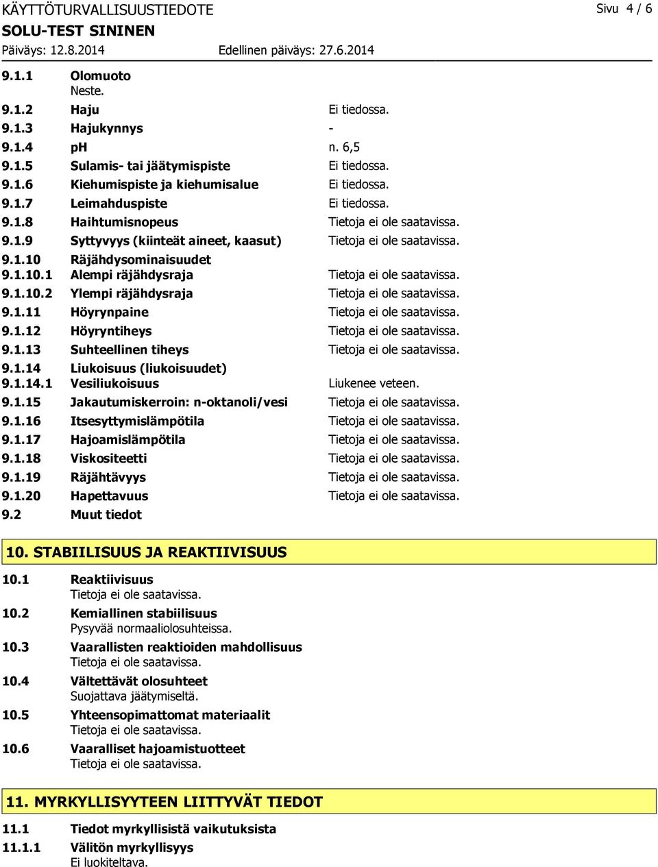 1.12 Höyryntiheys 9.1.13 Suhteellinen tiheys 9.1.14 Liukoisuus (liukoisuudet) 9.1.14.1 Vesiliukoisuus Liukenee veteen. 9.1.15 Jakautumiskerroin: n-oktanoli/vesi 9.1.16 Itsesyttymislämpötila 9.1.17 Hajoamislämpötila 9.