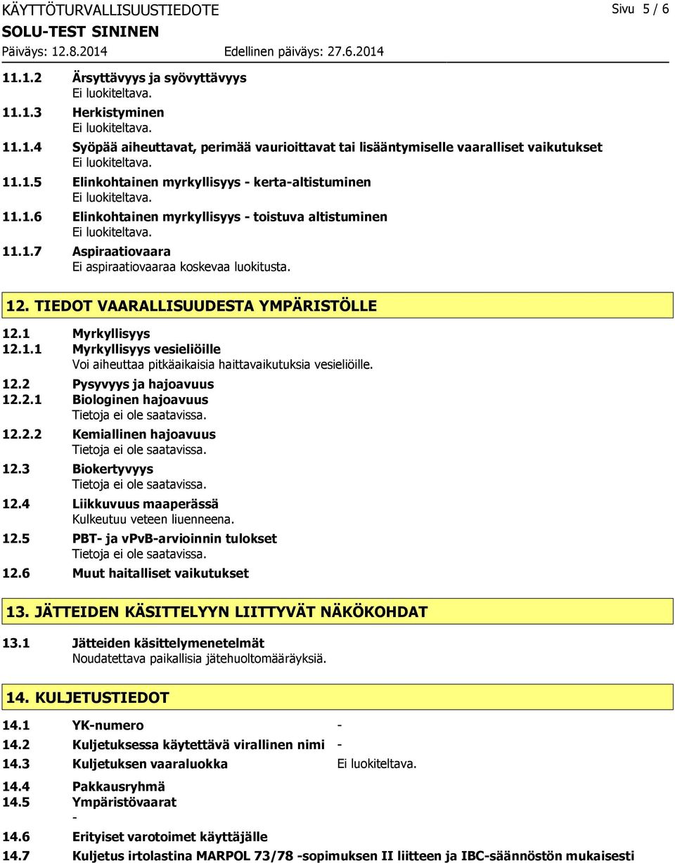 12.2 Pysyvyys ja hajoavuus 12.2.1 Biologinen hajoavuus 12.2.2 Kemiallinen hajoavuus 12.3 Biokertyvyys 12.4 Liikkuvuus maaperässä Kulkeutuu veteen liuenneena. 12.5 PBT- ja vpvb-arvioinnin tulokset 12.