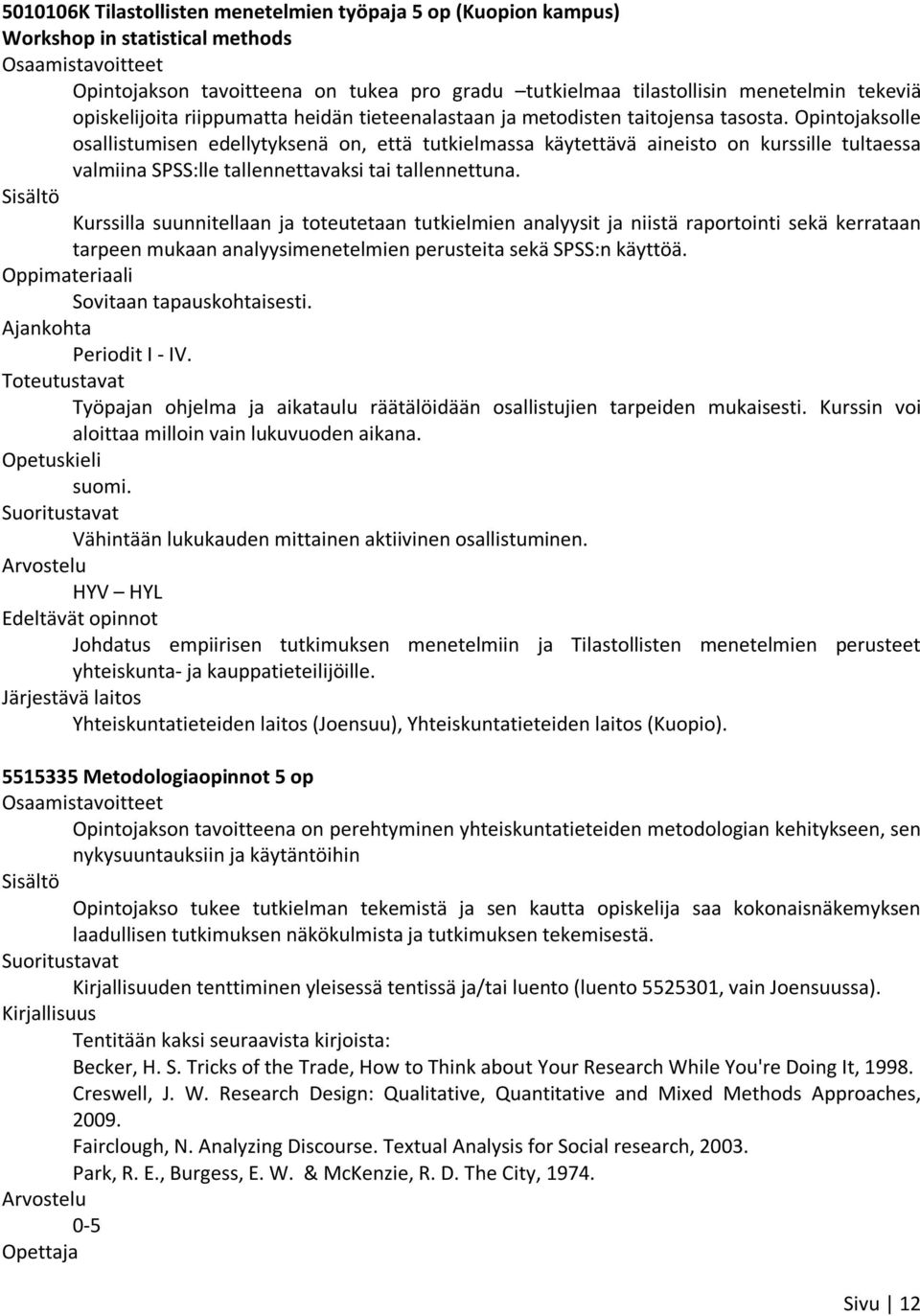 Opintojaksolle osallistumisen edellytyksenä on, että tutkielmassa käytettävä aineisto on kurssille tultaessa valmiina SPSS:lle tallennettavaksi tai tallennettuna.