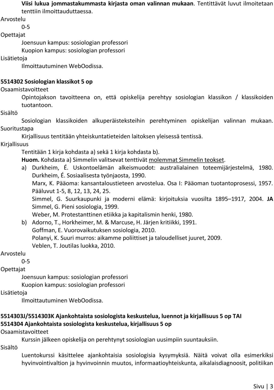 klassikoiden tuotantoon. Sosiologian klassikoiden alkuperäisteksteihin perehtyminen opiskelijan valinnan mukaan. tentitään yhteiskuntatieteiden laitoksen yleisessä tentissä.