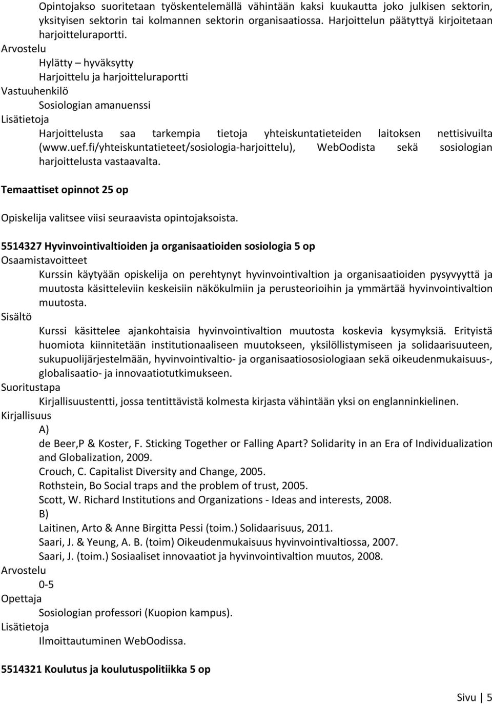 Hylätty hyväksytty Harjoittelu ja harjoitteluraportti Vastuuhenkilö Sosiologian amanuenssi Harjoittelusta saa tarkempia tietoja yhteiskuntatieteiden laitoksen nettisivuilta (www.uef.