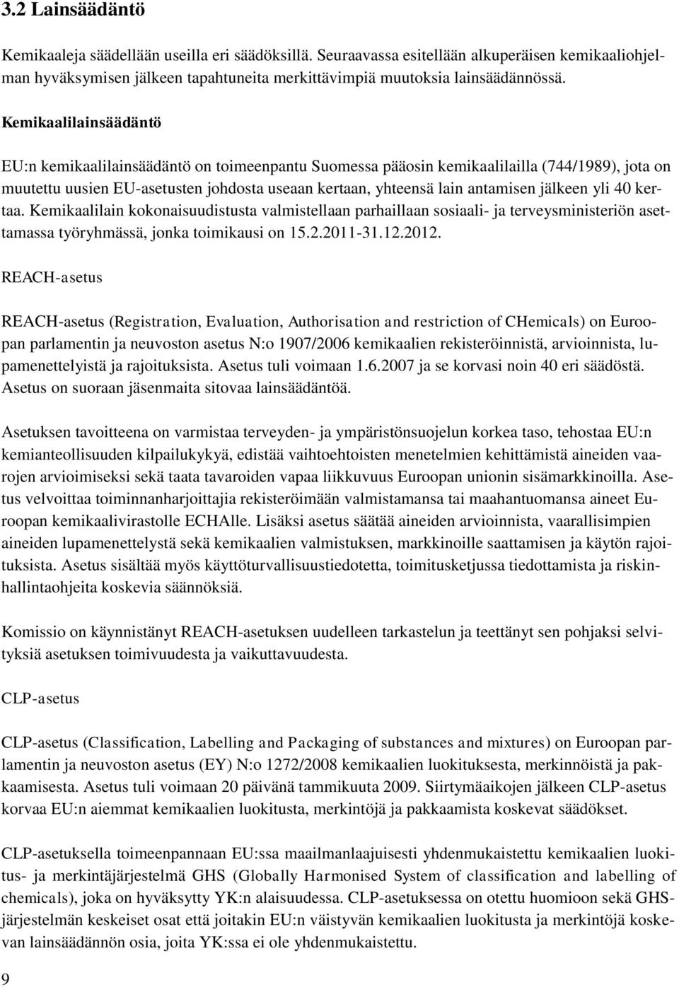 jälkeen yli 40 kertaa. Kemikaalilain kokonaisuudistusta valmistellaan parhaillaan sosiaali- ja terveysministeriön asettamassa työryhmässä, jonka toimikausi on 15.2.2011-31.12.2012.