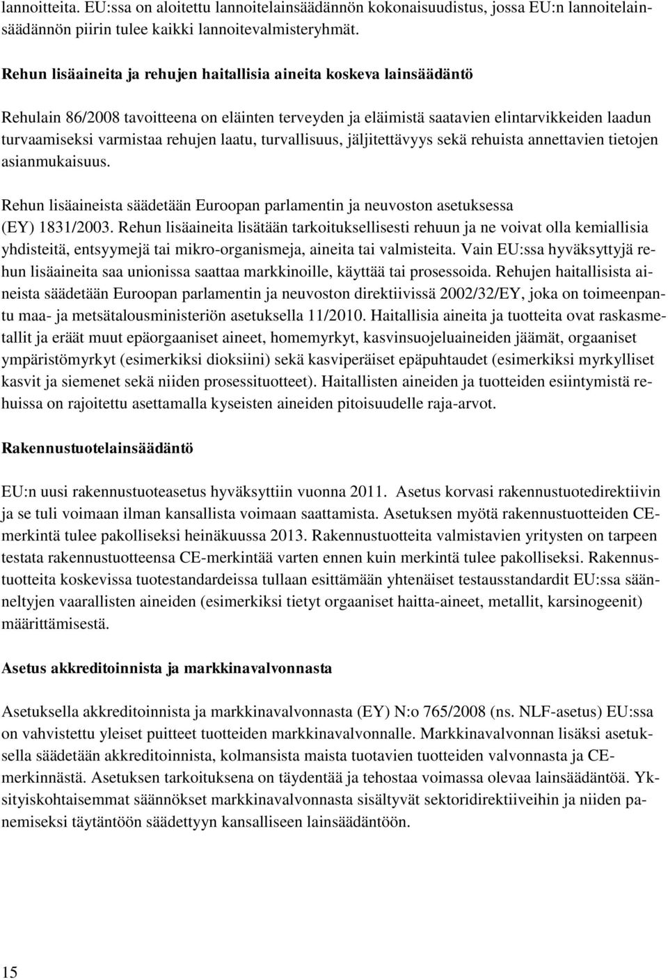 laatu, turvallisuus, jäljitettävyys sekä rehuista annettavien tietojen asianmukaisuus. Rehun lisäaineista säädetään Euroopan parlamentin ja neuvoston asetuksessa (EY) 1831/2003.