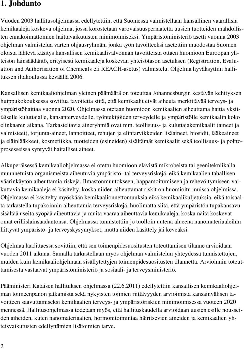 Ympäristöministeriö asetti vuonna 2003 ohjelman valmistelua varten ohjausryhmän, jonka työn tavoitteeksi asetettiin muodostaa Suomen oloista lähtevä käsitys kansallisen kemikaalivalvonnan