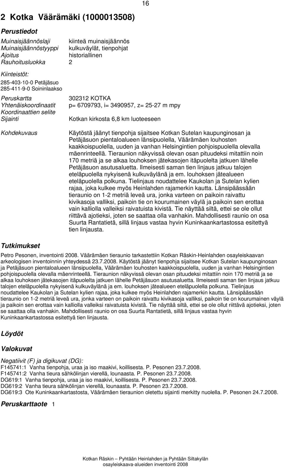 Käytöstä jäänyt tienpohja sijaitsee Kotkan Sutelan kaupunginosan ja Petäjäsuon pientaloalueen länsipuolella, Väärämäen louhosten kaakkoispuolella, uuden ja vanhan Helsingintien pohjoispuolella