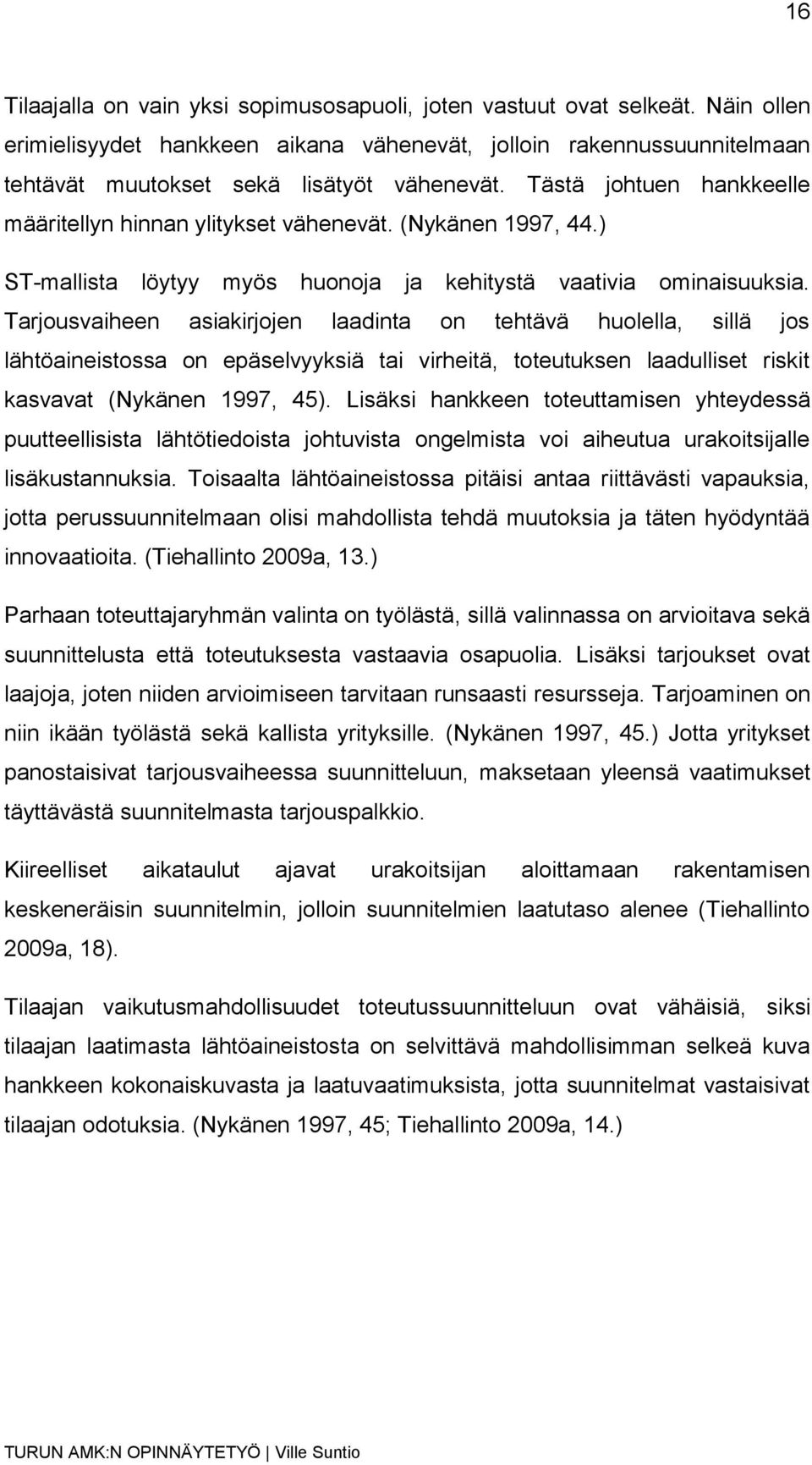 Tarjousvaiheen asiakirjojen laadinta on tehtävä huolella, sillä jos lähtöaineistossa on epäselvyyksiä tai virheitä, toteutuksen laadulliset riskit kasvavat (Nykänen 1997, 45).