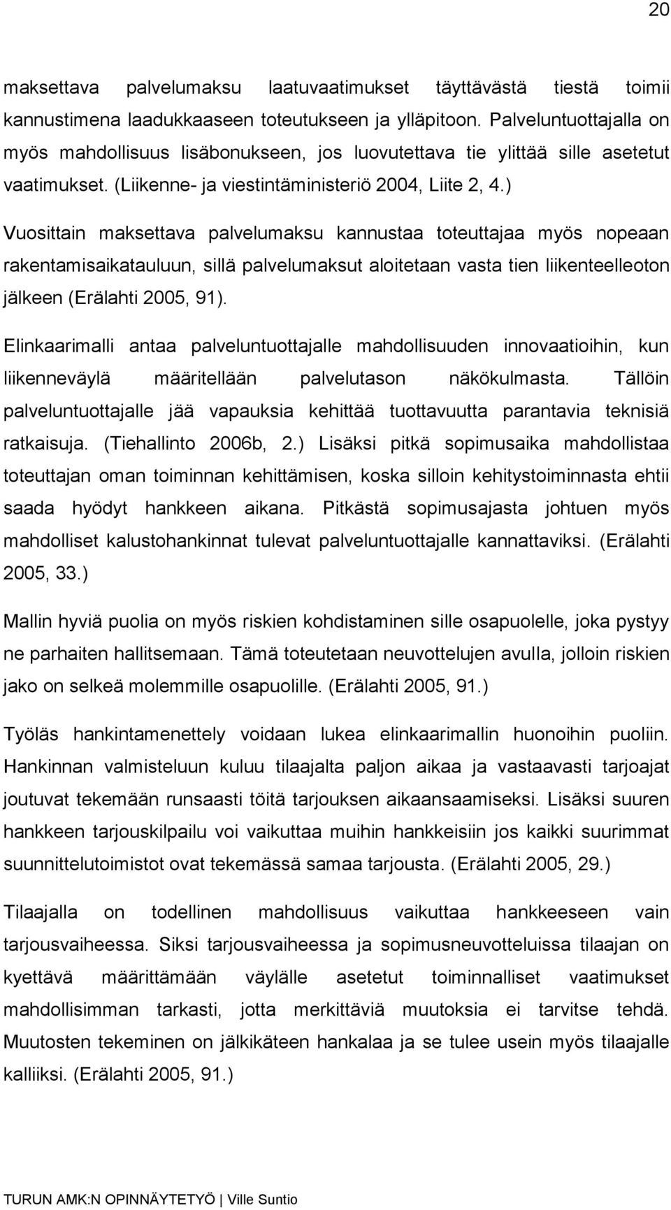 ) Vuosittain maksettava palvelumaksu kannustaa toteuttajaa myös nopeaan rakentamisaikatauluun, sillä palvelumaksut aloitetaan vasta tien liikenteelleoton jälkeen (Erälahti 2005, 91).