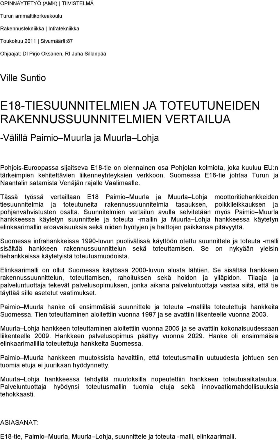 kehitettävien liikenneyhteyksien verkkoon. Suomessa E18-tie johtaa Turun ja Naantalin satamista Venäjän rajalle Vaalimaalle.