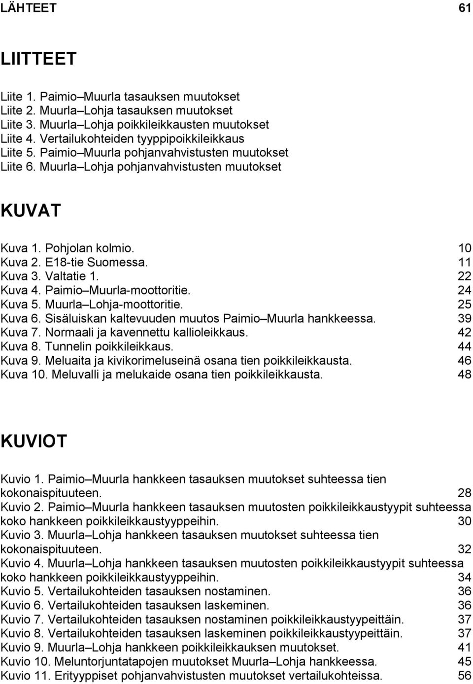 E18-tie Suomessa. 11 Kuva 3. Valtatie 1. 22 Kuva 4. Paimio Muurla-moottoritie. 24 Kuva 5. Muurla Lohja-moottoritie. 25 Kuva 6. Sisäluiskan kaltevuuden muutos Paimio Muurla hankkeessa. 39 Kuva 7.