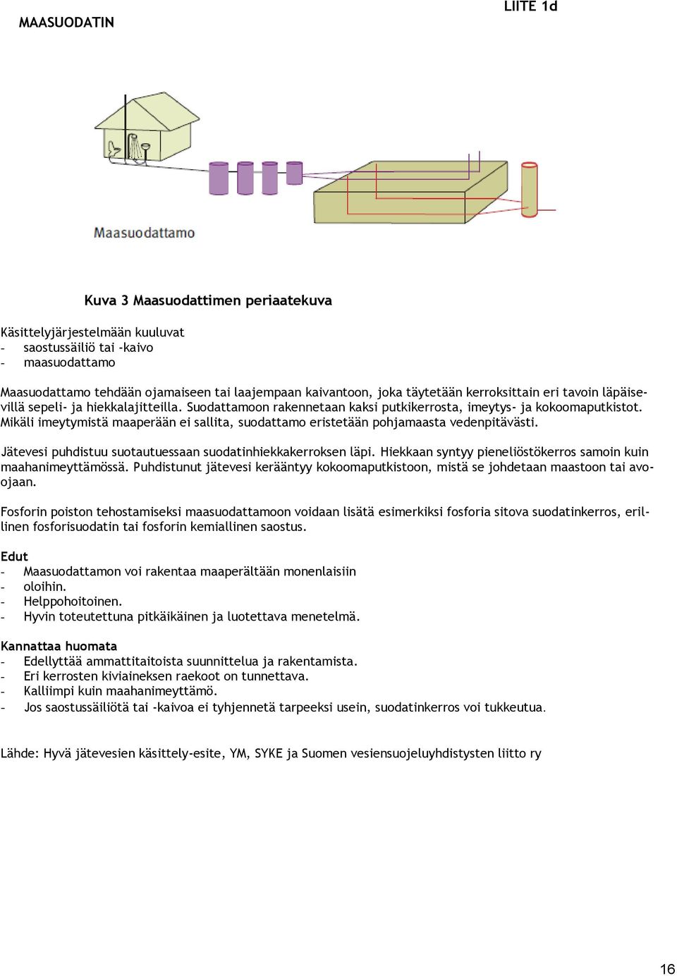 Mikäli imeytymistä maaperään ei sallita, suodattamo eristetään pohjamaasta vedenpitävästi. Jätevesi puhdistuu suotautuessaan suodatinhiekkakerroksen läpi.