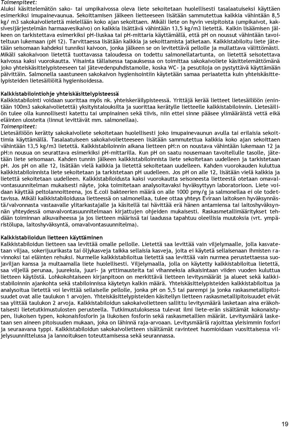 Mikäli liete on hyvin vesipitoista (umpikaivot, kaksivesijärjestelmän harmaavesikaivo) on kalkkia lisättävä vähintään 13,5 kg/m3 lietettä.