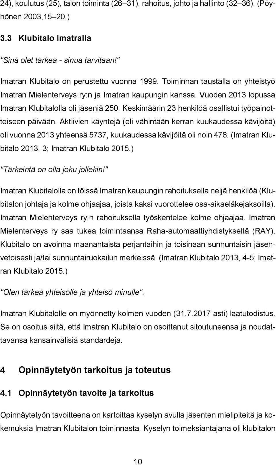 Keskimäärin 3 henkilöä osallistui työpainotteiseen päivään. Aktiivien käyntejä (eli vähintään kerran kuukaudessa kävijöitä) oli vuonna 013 yhteensä 5737, kuukaudessa kävijöitä oli noin 78.