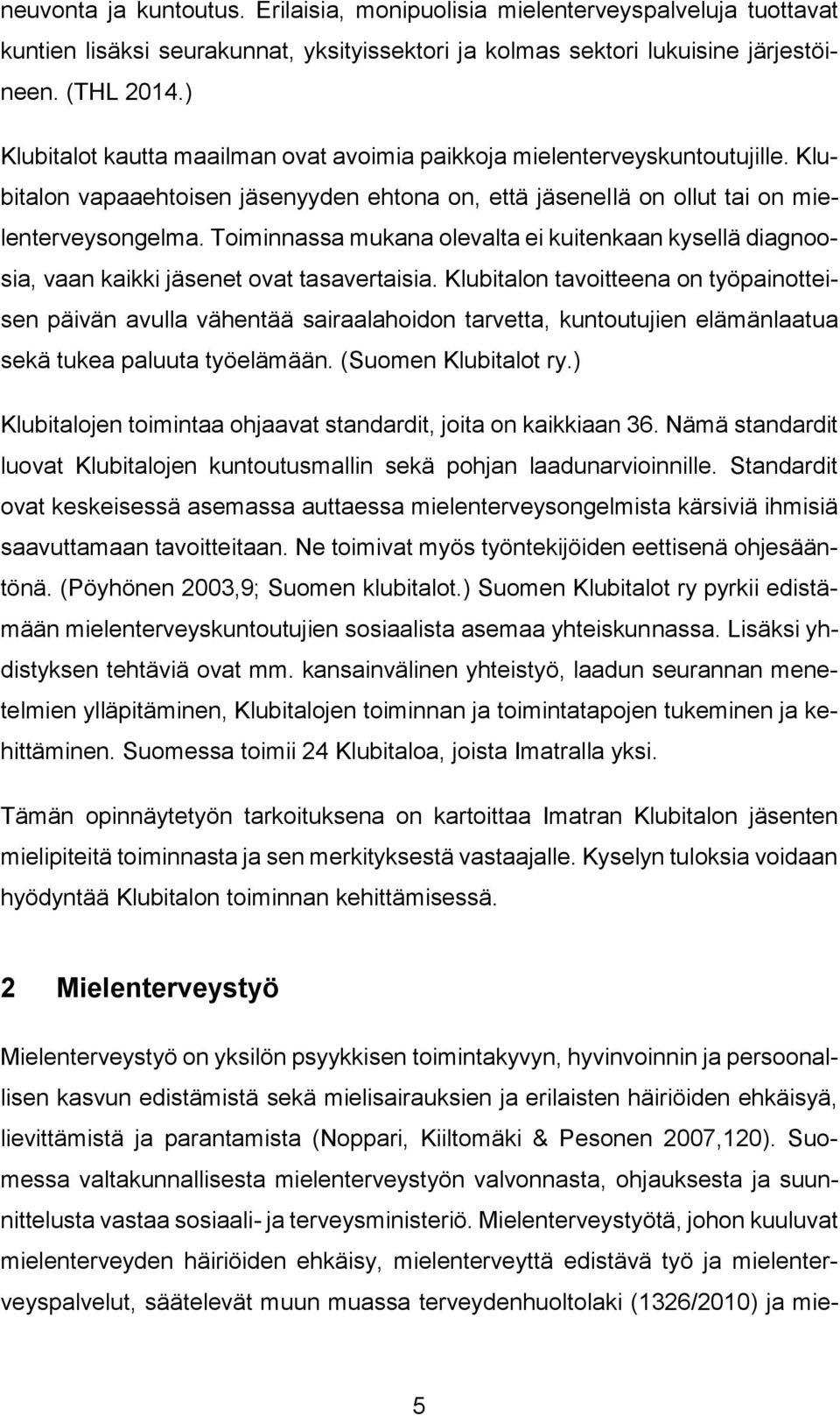 Toiminnassa mukana olevalta ei kuitenkaan kysellä diagnoosia, vaan kaikki jäsenet ovat tasavertaisia.