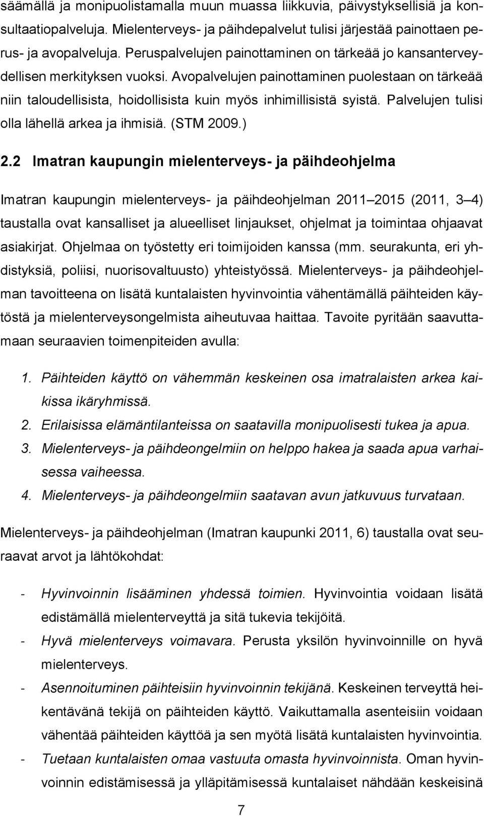 Avopalvelujen painottaminen puolestaan on tärkeää niin taloudellisista, hoidollisista kuin myös inhimillisistä syistä. Palvelujen tulisi olla lähellä arkea ja ihmisiä. (STM 009.).