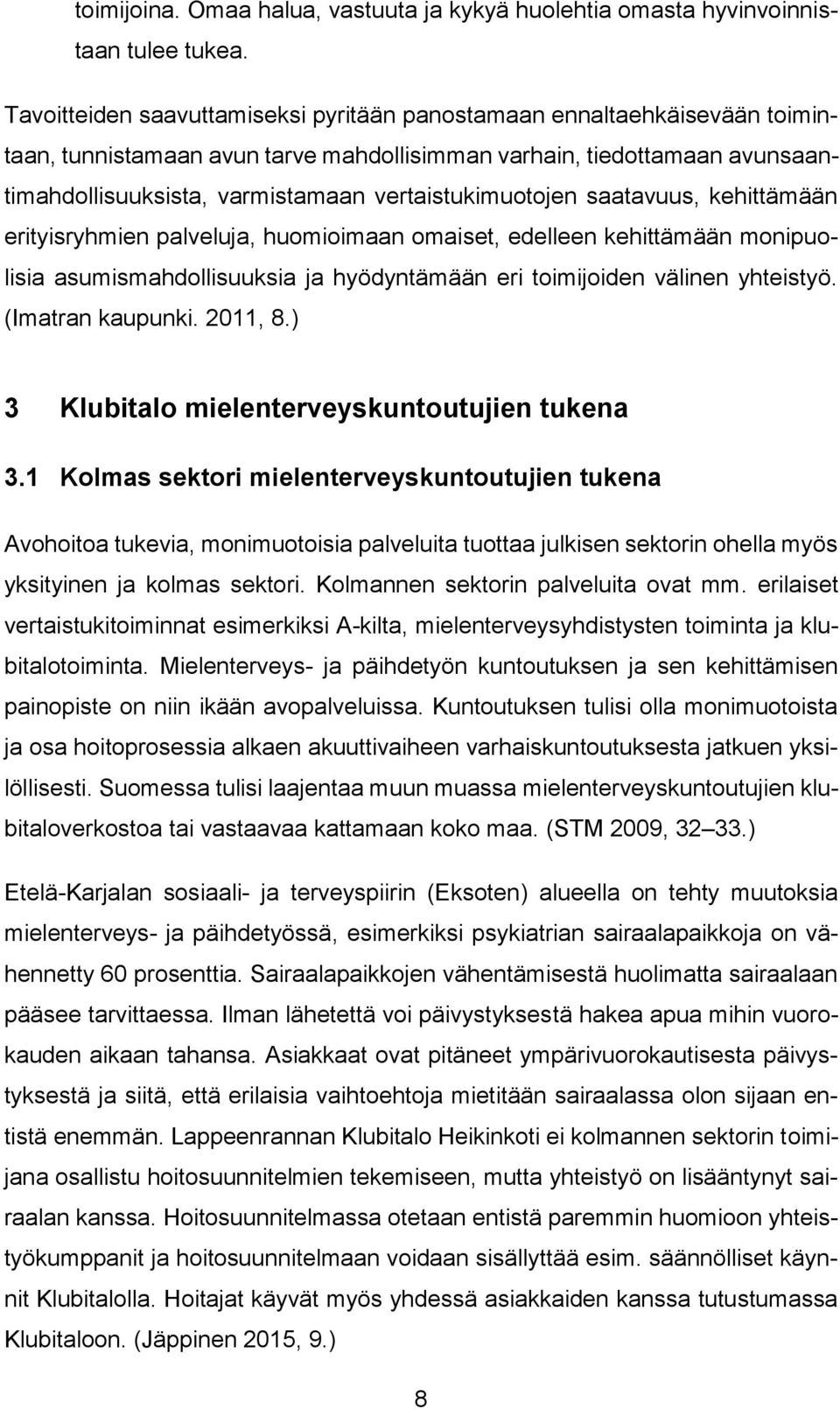 vertaistukimuotojen saatavuus, kehittämään erityisryhmien palveluja, huomioimaan omaiset, edelleen kehittämään monipuolisia asumismahdollisuuksia ja hyödyntämään eri toimijoiden välinen yhteistyö.