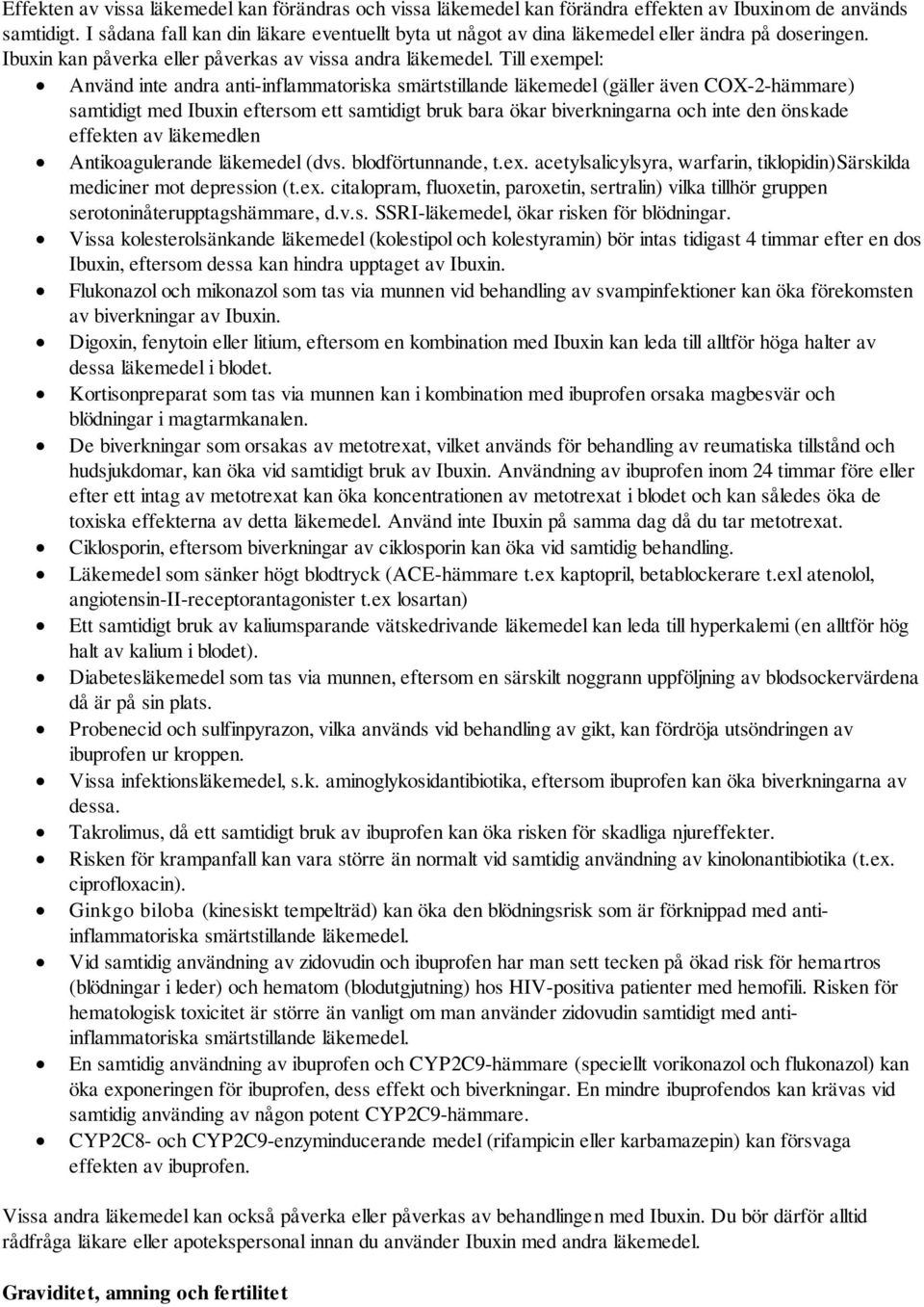 Till exempel: Använd inte andra anti-inflammatoriska smärtstillande läkemedel (gäller även COX-2-hämmare) samtidigt med Ibuxin eftersom ett samtidigt bruk bara ökar biverkningarna och inte den