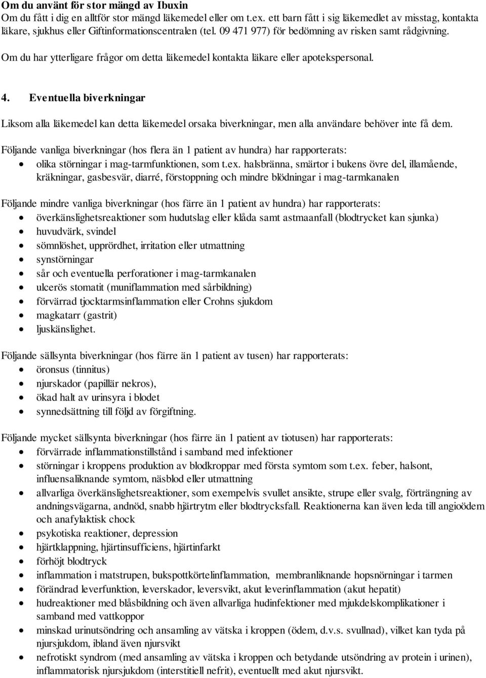 Om du har ytterligare frågor om detta läkemedel kontakta läkare eller apotekspersonal. 4.