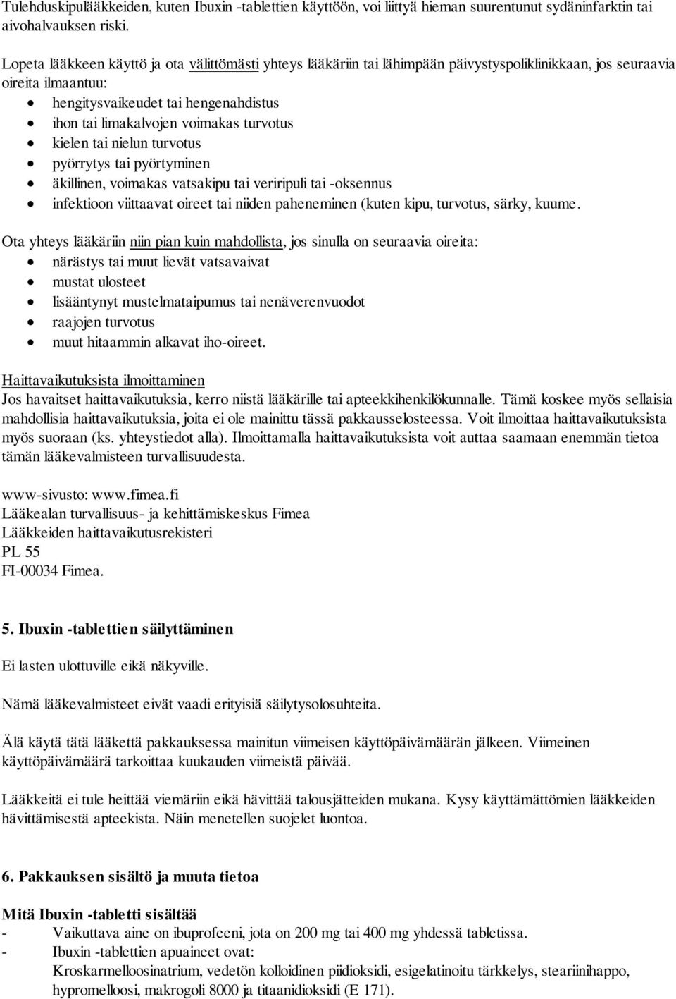 turvotus kielen tai nielun turvotus pyörrytys tai pyörtyminen äkillinen, voimakas vatsakipu tai veriripuli tai -oksennus infektioon viittaavat oireet tai niiden paheneminen (kuten kipu, turvotus,