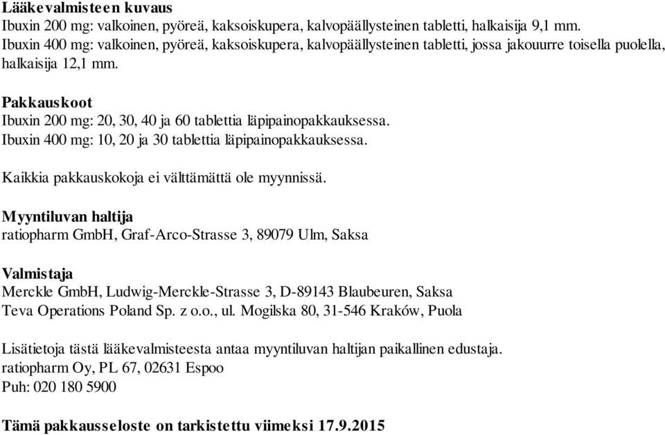 Pakkauskoot Ibuxin 200 mg: 20, 30, 40 ja 60 tablettia läpipainopakkauksessa. Ibuxin 400 mg: 10, 20 ja 30 tablettia läpipainopakkauksessa. Kaikkia pakkauskokoja ei välttämättä ole myynnissä.