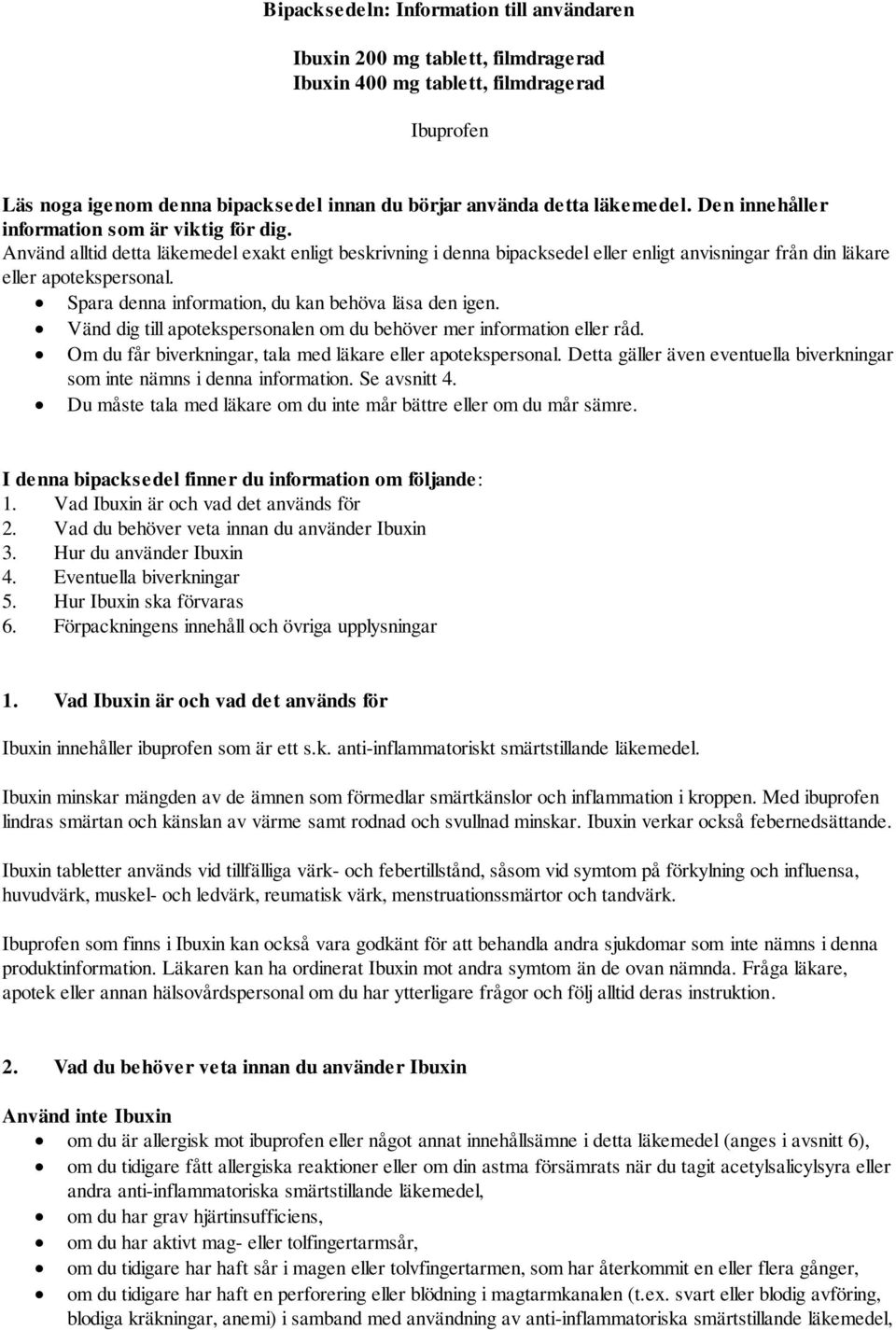 Spara denna information, du kan behöva läsa den igen. Vänd dig till apotekspersonalen om du behöver mer information eller råd. Om du får biverkningar, tala med läkare eller apotekspersonal.